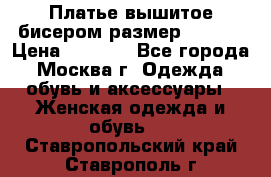 Платье вышитое бисером размер 46, 48 › Цена ­ 4 500 - Все города, Москва г. Одежда, обувь и аксессуары » Женская одежда и обувь   . Ставропольский край,Ставрополь г.